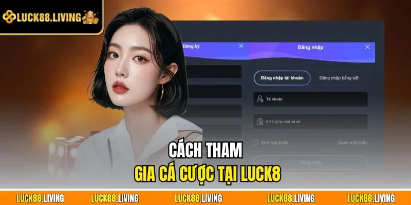 Hướng cách bắt đầu tham gia cược tại LUCK8