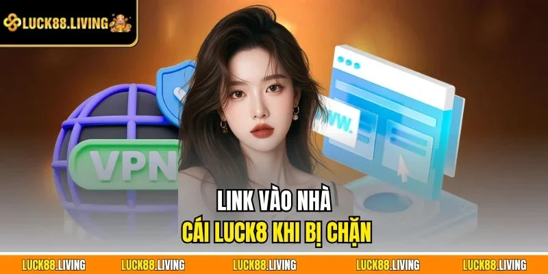 Link vào truy cập nhà cái LUCK8 an toàn khi bị chặn