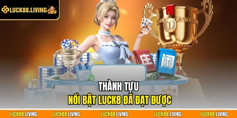 Thành tựu dấu ấn đạt được của LUCK8